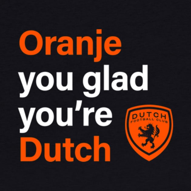 Oranje You Glad by DutchFC